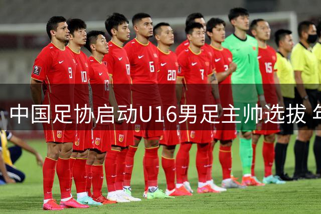 中国足协启动U16男足主帅选拔 年轻本土教练或迎执教机遇