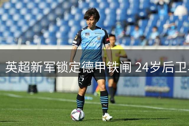 英超新军锁定德甲铁闸 24岁后卫马西玛接近加盟水晶宫